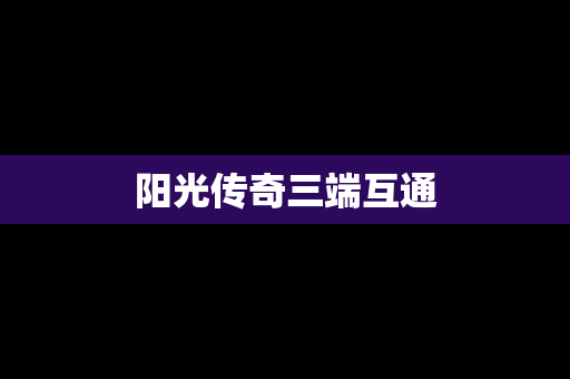 阳光传奇三端互通