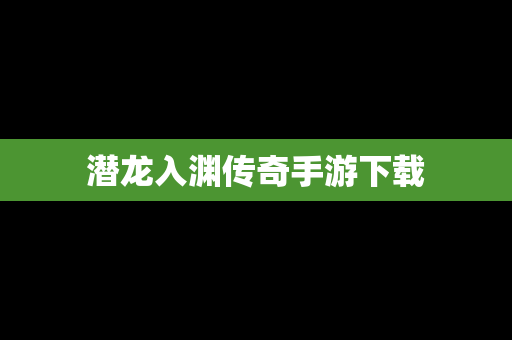 潜龙入渊传奇手游下载