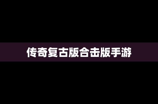 传奇复古版合击版手游