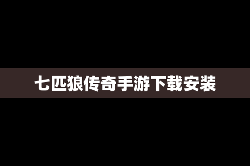 七匹狼传奇手游下载安装