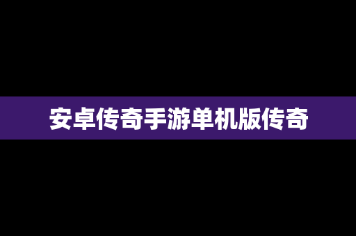 安卓传奇手游单机版传奇
