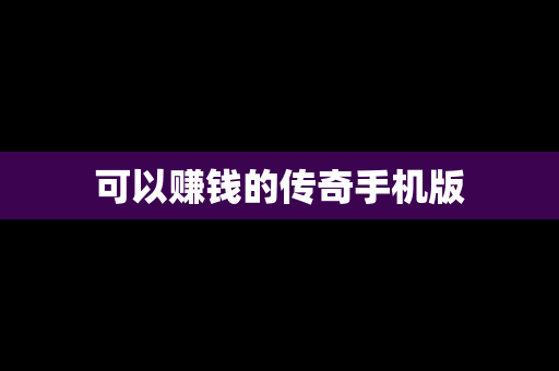 可以赚钱的传奇手机版