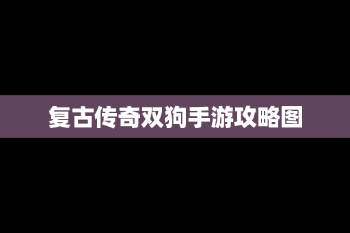 复古传奇双狗手游攻略图