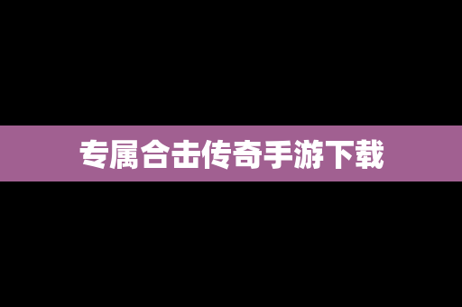 专属合击传奇手游下载