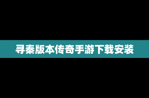 寻秦版本传奇手游下载安装