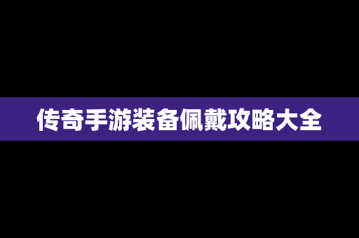 传奇手游装备佩戴攻略大全
