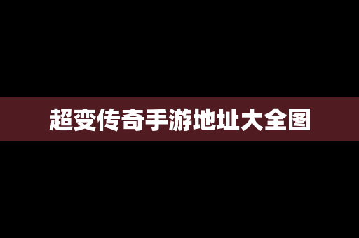 超变传奇手游地址大全图