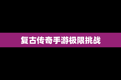 复古传奇手游极限挑战