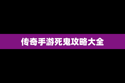 传奇手游死鬼攻略大全