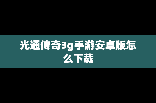 光通传奇3g手游安卓版怎么下载