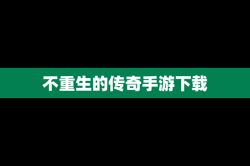 不重生的传奇手游下载