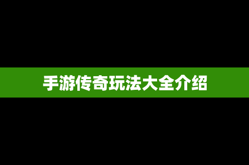 手游传奇玩法大全介绍
