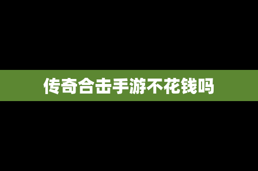 传奇合击手游不花钱吗