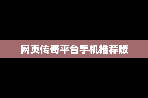 网页传奇平台手机推荐版