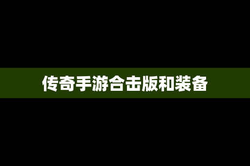 传奇手游合击版和装备