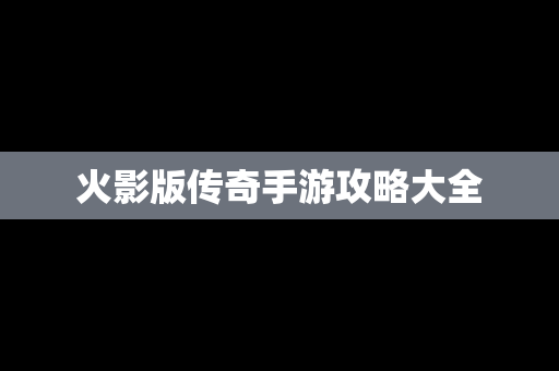 火影版传奇手游攻略大全