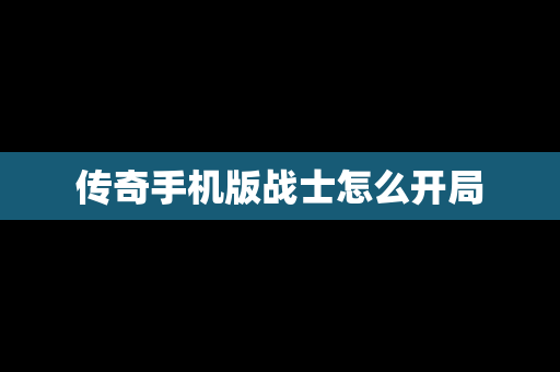 传奇手机版战士怎么开局