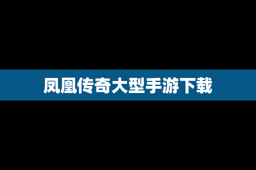 凤凰传奇大型手游下载