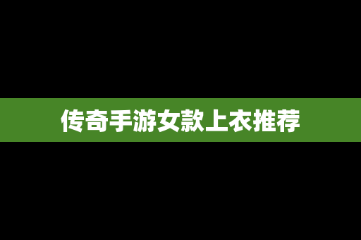 传奇手游女款上衣推荐