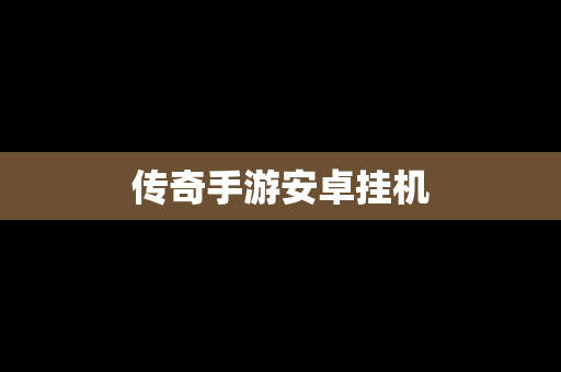 传奇手游安卓挂机