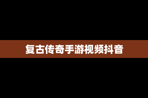 复古传奇手游视频抖音