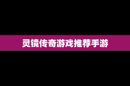 灵镜传奇游戏推荐手游