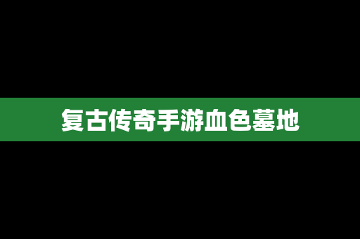 复古传奇手游血色墓地