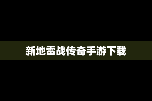 新地雷战传奇手游下载