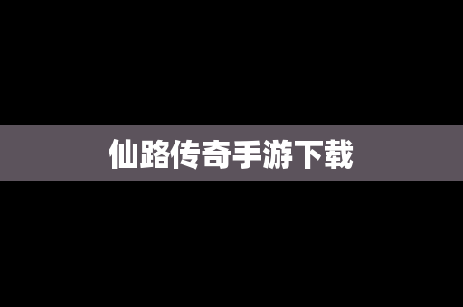 仙路传奇手游下载