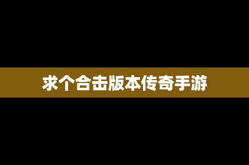 求个合击版本传奇手游