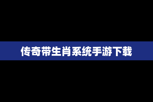 传奇带生肖系统手游下载