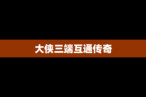 大侠三端互通传奇