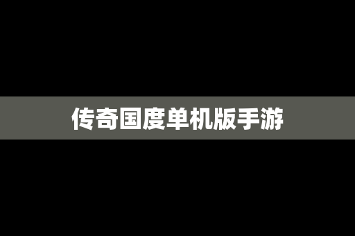 传奇国度单机版手游
