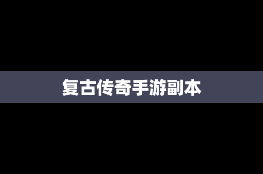 复古传奇手游副本