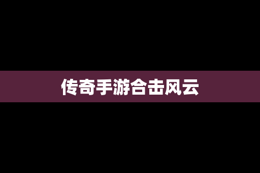 传奇手游合击风云