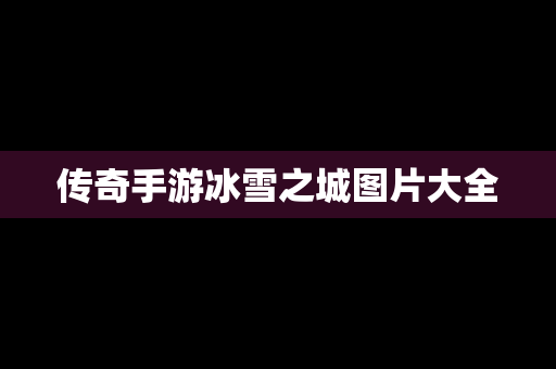 传奇手游冰雪之城图片大全