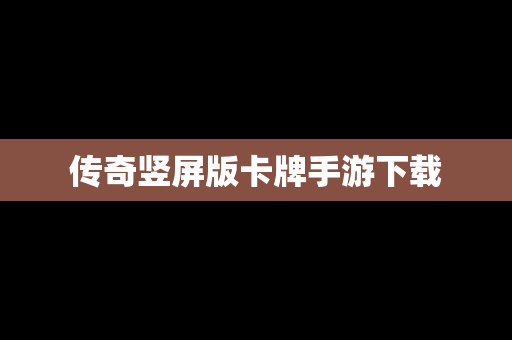 传奇竖屏版卡牌手游下载