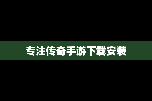 专注传奇手游下载安装