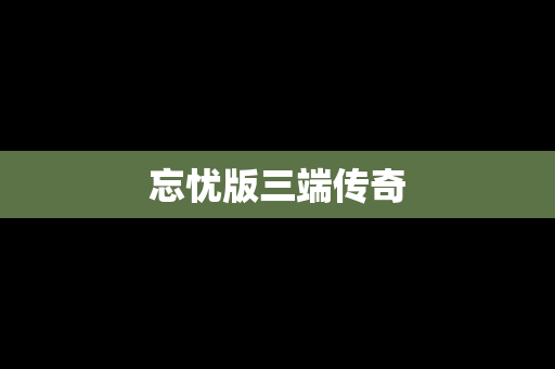 忘忧版三端传奇
