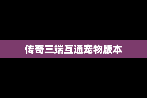 传奇三端互通宠物版本