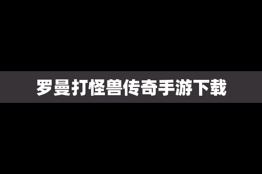 罗曼打怪兽传奇手游下载