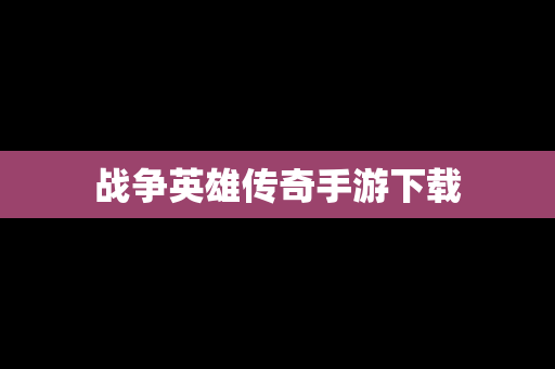 战争英雄传奇手游下载