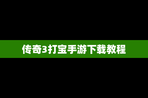 传奇3打宝手游下载教程