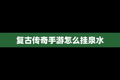 复古传奇手游怎么挂泉水