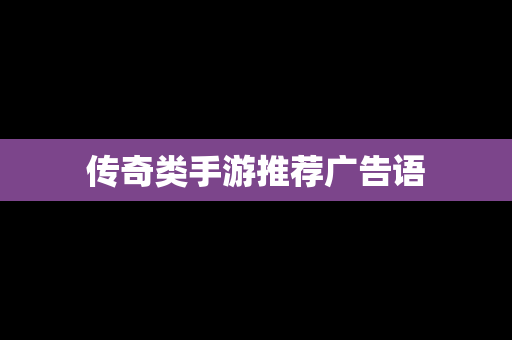 传奇类手游推荐广告语