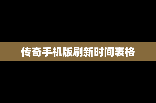 传奇手机版刷新时间表格