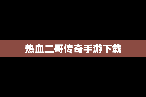 热血二哥传奇手游下载