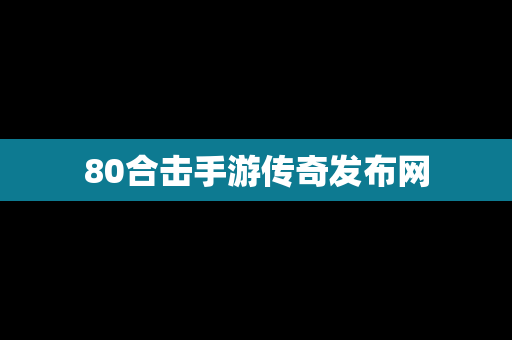80合击手游传奇发布网