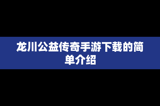 龙川公益传奇手游下载的简单介绍