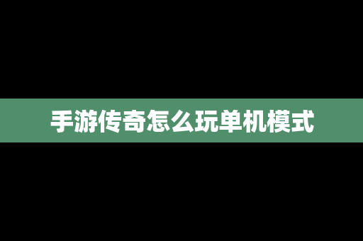 手游传奇怎么玩单机模式